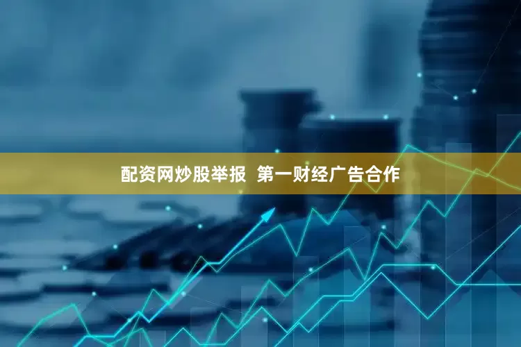 配资网炒股举报  第一财经广告合作