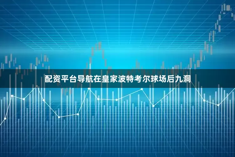 配资平台导航　　在皇家波特考尔球场后九洞