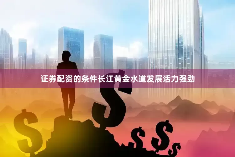 证券配资的条件长江黄金水道发展活力强劲