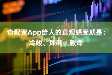 查配资App给人的直观感受就是：冷峻、犀利、致命