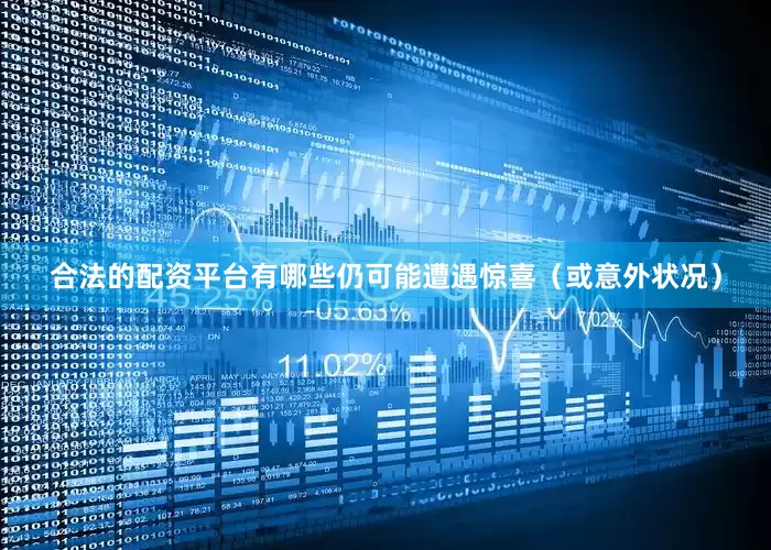 合法的配资平台有哪些仍可能遭遇惊喜（或意外状况）