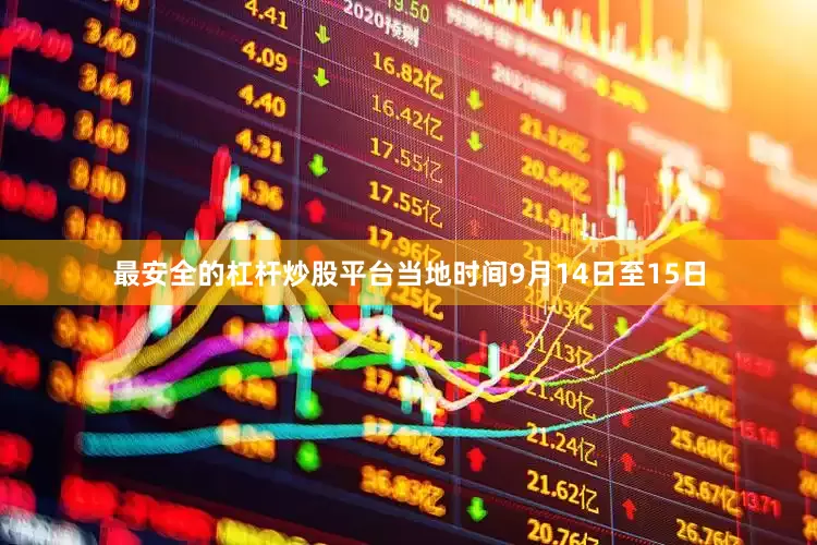最安全的杠杆炒股平台　　当地时间9月14日至15日